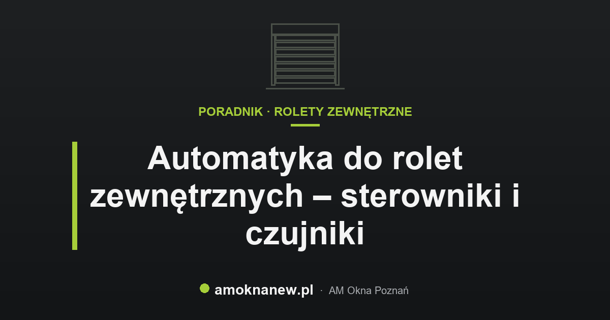 Automatyka do rolet zewnętrznych – sterowniki i czujniki Automatyka do rolet zewnętrznych – sterowniki i czujniki