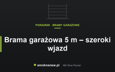Świat okien blog 40 Brama garażowa 5 m – szeroki wjazd