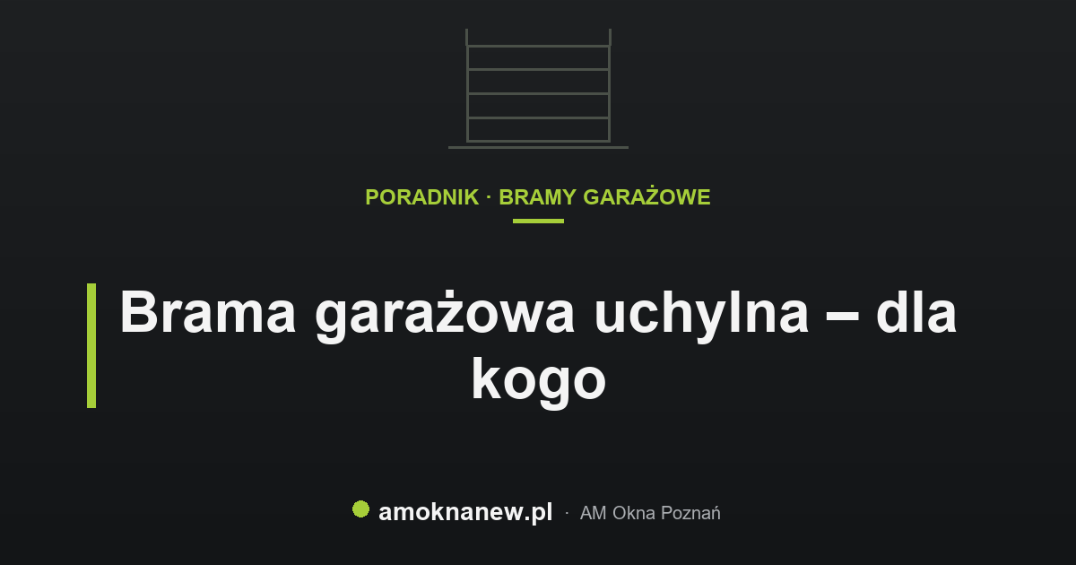 Brama garażowa uchylna – dla kogo Brama garażowa uchylna – dla kogo