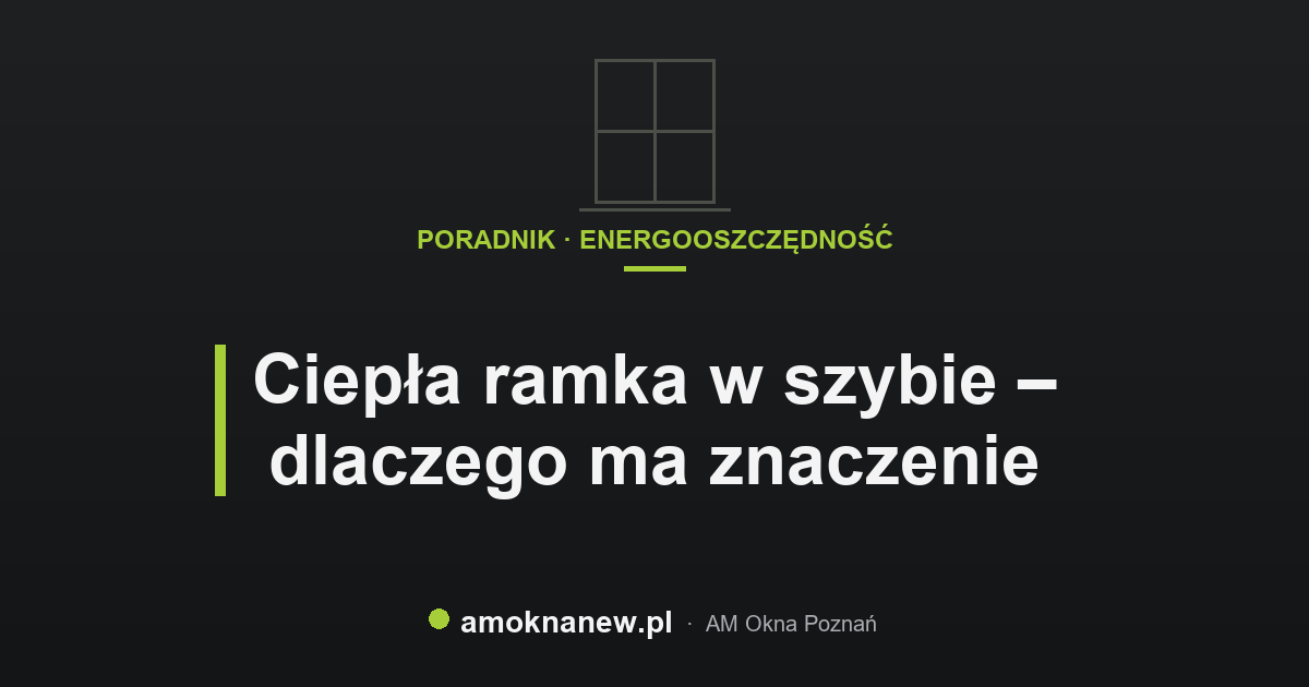 Ciepła ramka w szybie – dlaczego ma znaczenie Ciepła ramka w szybie – dlaczego ma znaczenie