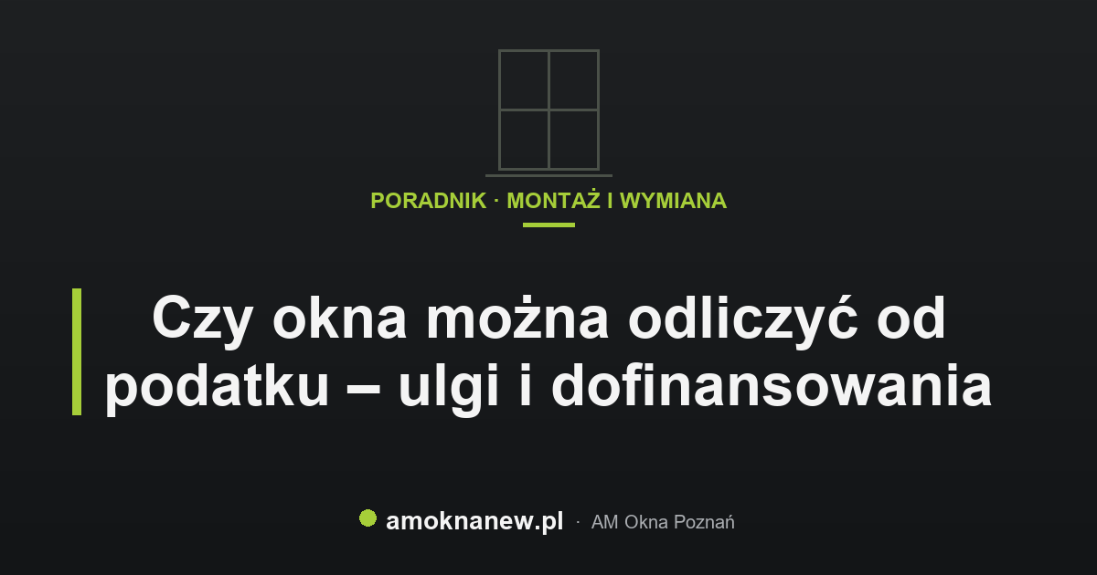 Czy okna można odliczyć od podatku – ulgi i dofinansowania