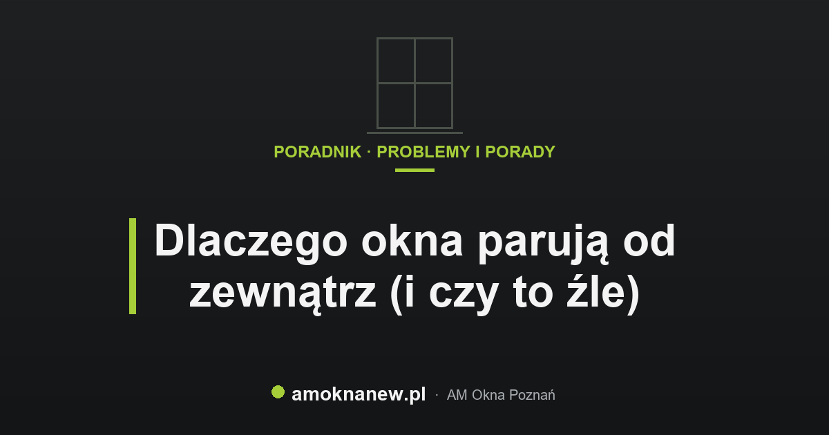 Dlaczego okna parują od zewnątrz (i czy to źle)