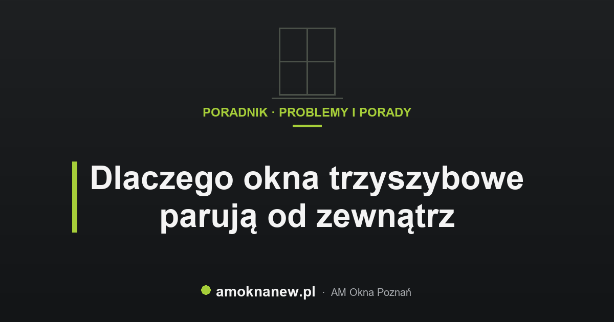Dlaczego okna trzyszybowe parują od zewnątrz Dlaczego okna trzyszybowe parują od zewnątrz