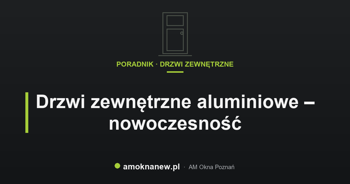 Drzwi zewnętrzne aluminiowe – nowoczesność