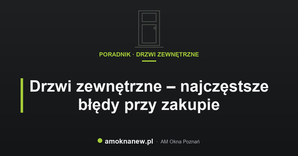 Drzwi zewnętrzne – najczęstsze błędy przy zakupie Drzwi zewnętrzne – najczęstsze błędy przy zakupie