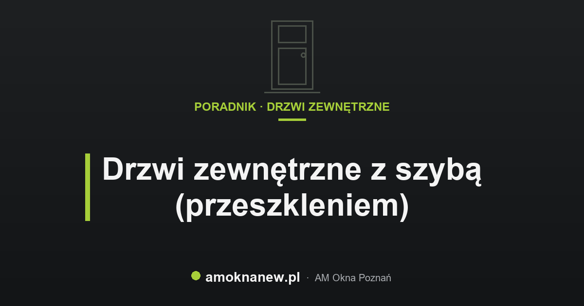 Drzwi zewnętrzne z szybą (przeszkleniem) Drzwi zewnętrzne z szybą (przeszkleniem)