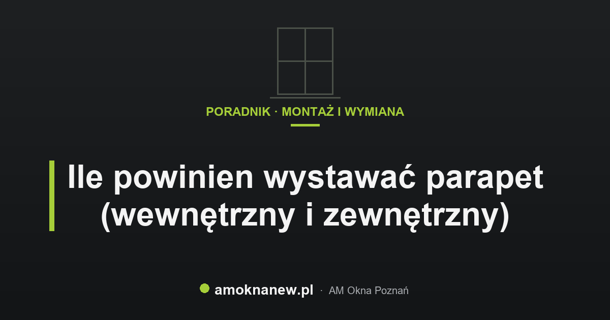 Ile powinien wystawać parapet (wewnętrzny i zewnętrzny) Ile powinien wystawać parapet (wewnętrzny i zewnętrzny)
