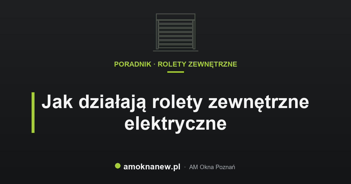 Jak działają rolety zewnętrzne elektryczne Jak działają rolety zewnętrzne elektryczne