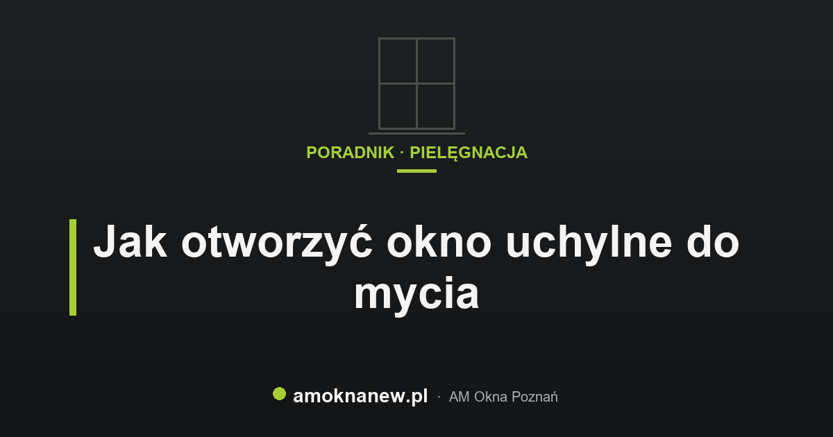Jak otworzyć okno uchylne do mycia