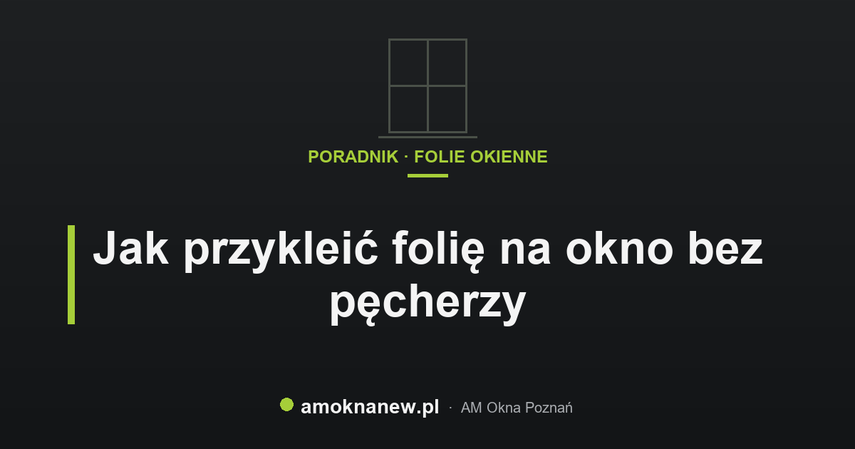 Jak przykleić folię na okno bez pęcherzy