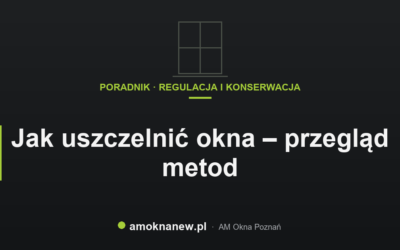 Jak uszczelnić okna – przegląd metod