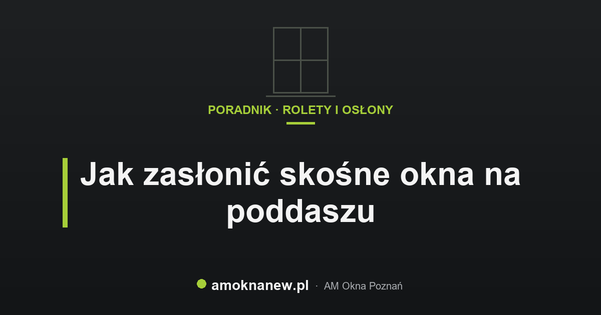 Jak zasłonić skośne okna na poddaszu