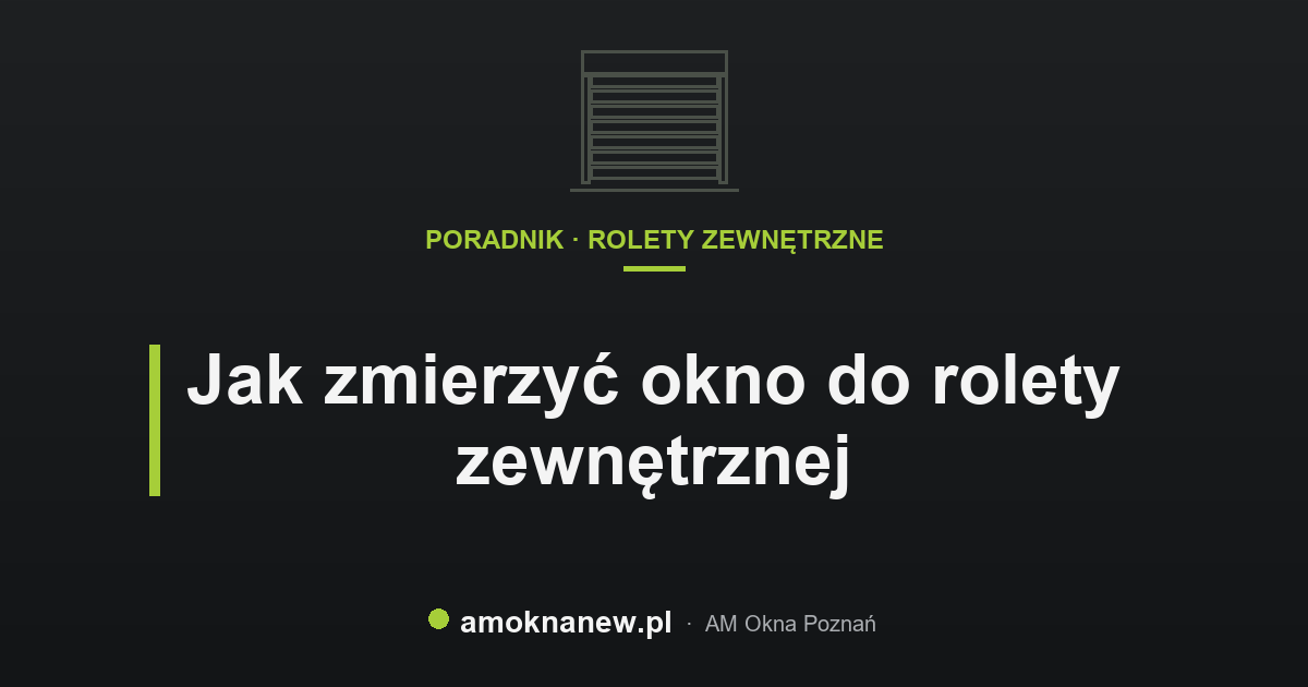 Jak zmierzyć okno do rolety zewnętrznej Jak zmierzyć okno do rolety zewnętrznej