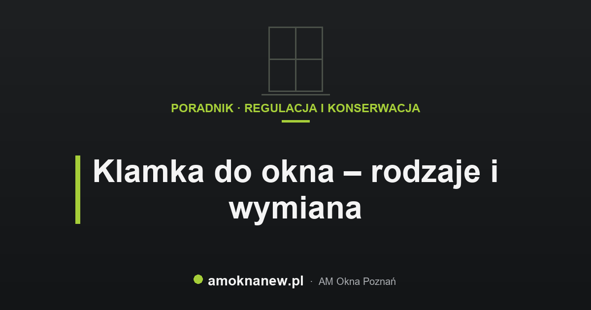 Klamka do okna – rodzaje i wymiana
