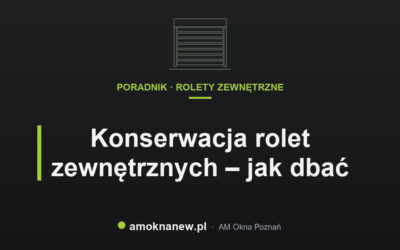 Konserwacja rolet zewnętrznych – jak dbać