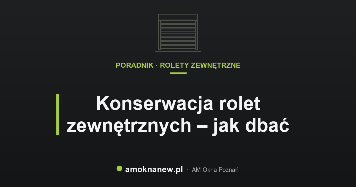 Konserwacja rolet zewnętrznych – jak dbać