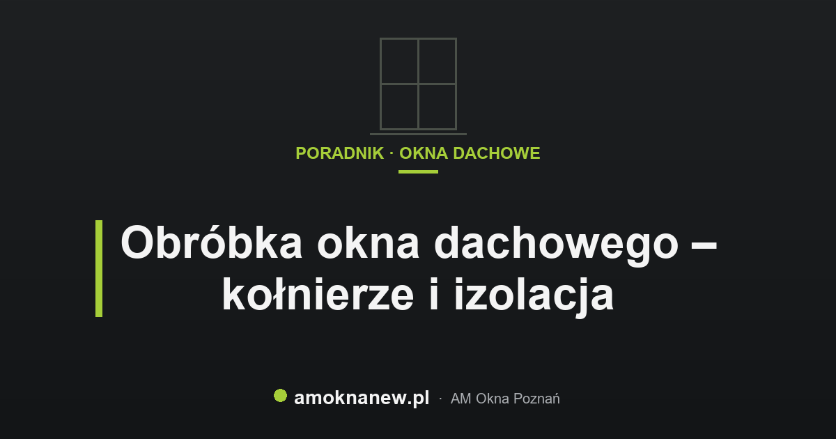 Obróbka okna dachowego – kołnierze i izolacja Obróbka okna dachowego – kołnierze i izolacja