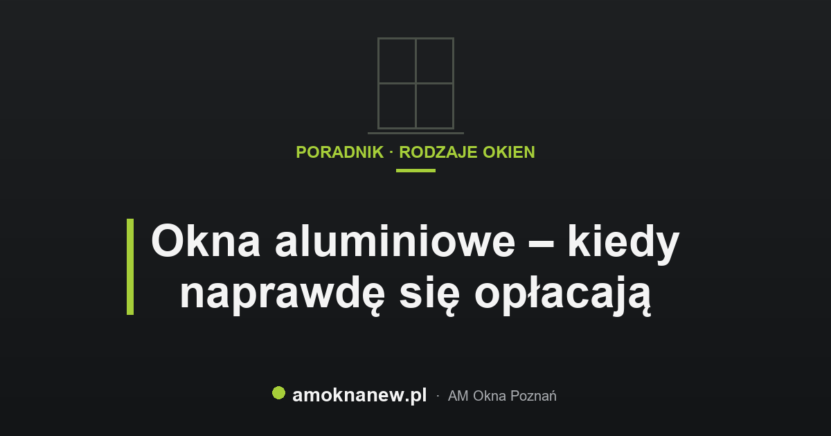 Okna aluminiowe – kiedy naprawdę się opłacają