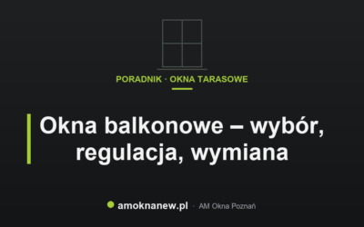 Okna balkonowe – wybór, regulacja, wymiana