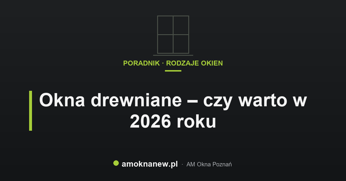 Okna drewniane – czy warto w 2026 roku