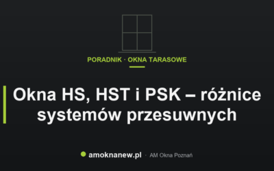 Okna HS, HST i PSK – różnice systemów przesuwnych