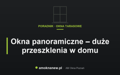 Okna panoramiczne – duże przeszklenia w domu