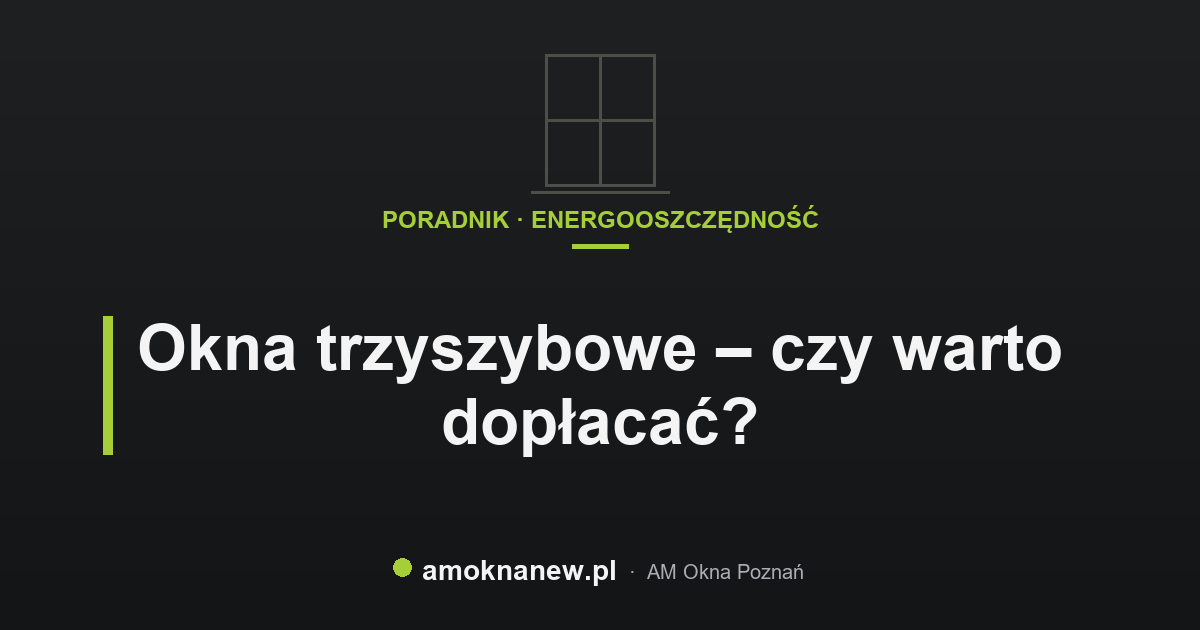 Okna trzyszybowe – czy warto dopłacać?