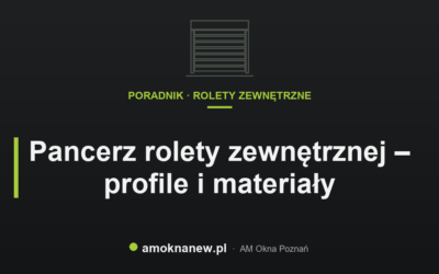 Pancerz rolety zewnętrznej – profile i materiały