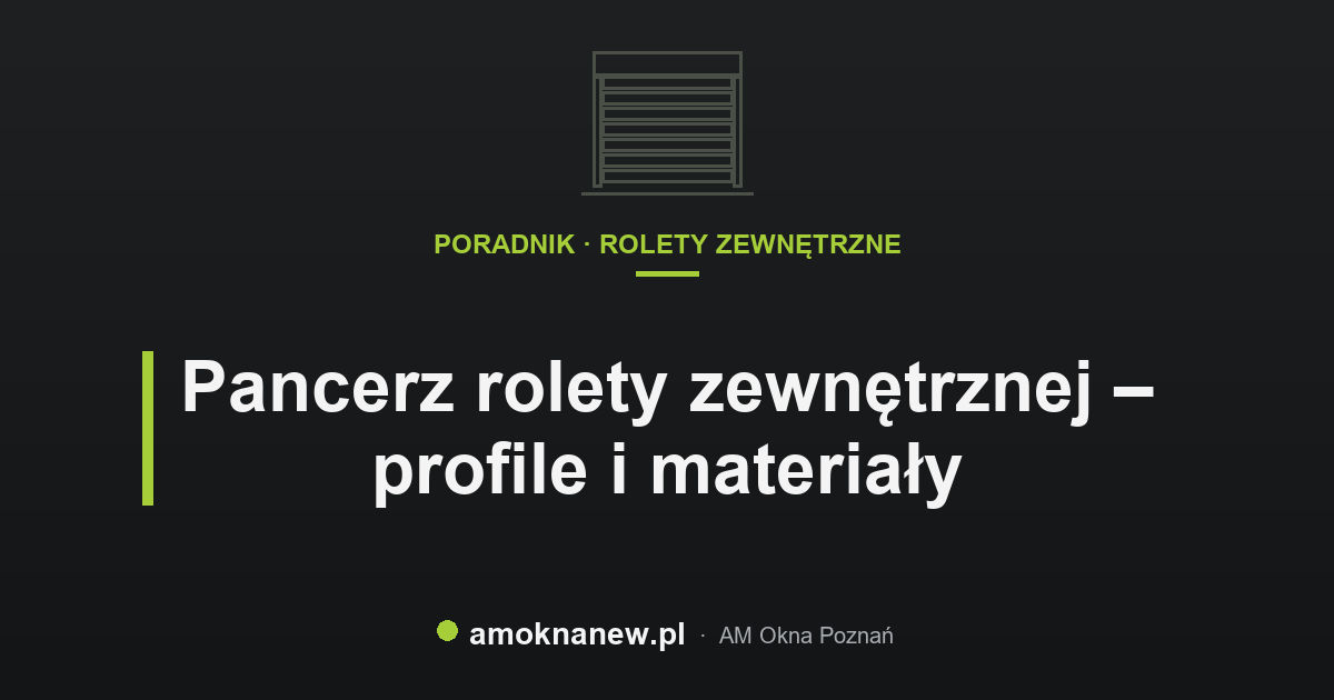 Pancerz rolety zewnętrznej – profile i materiały Pancerz rolety zewnętrznej – profile i materiały