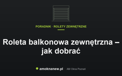 Świat okien blog 18 Roleta balkonowa zewnętrzna – jak dobrać