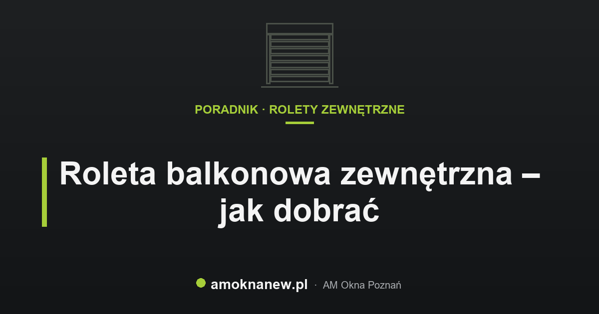 Roleta balkonowa zewnętrzna – jak dobrać