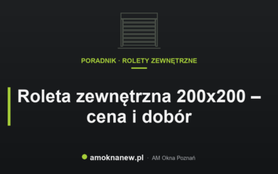 Świat okien blog 4 Roleta zewnętrzna 200×200 – cena i dobór