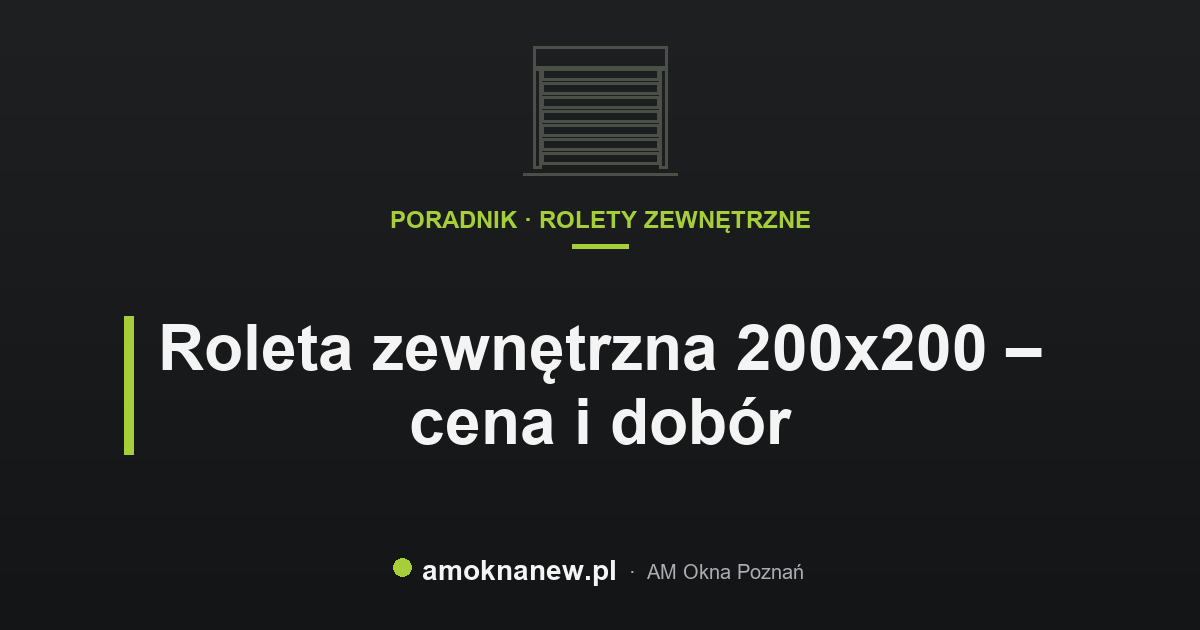 Roleta zewnętrzna 200x200 – cena i dobór