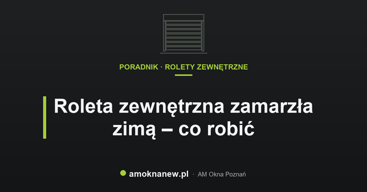 Roleta zewnętrzna zamarzła zimą – co robić