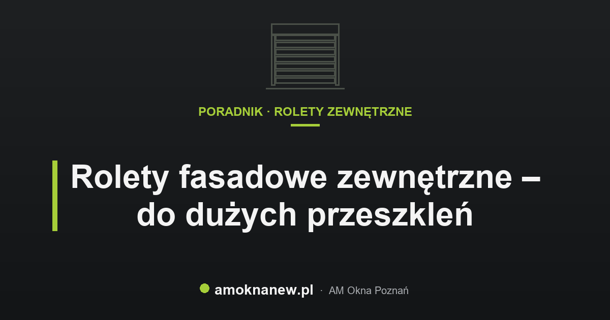 Rolety fasadowe zewnętrzne – do dużych przeszkleń