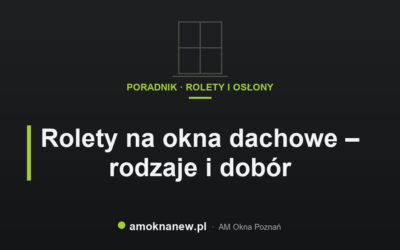 Rolety na okna dachowe – rodzaje i dobór