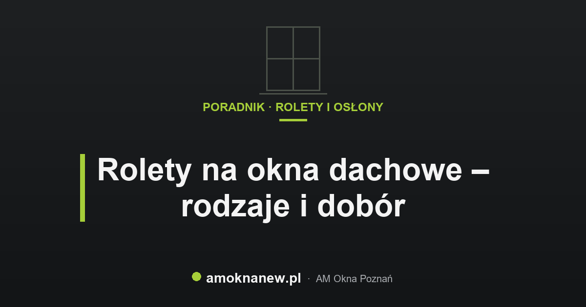 Rolety na okna dachowe – rodzaje i dobór
