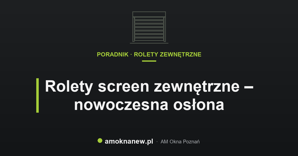 Rolety screen zewnętrzne – nowoczesna osłona