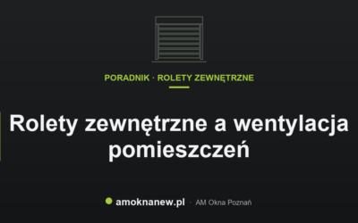 Rolety zewnętrzne a wentylacja pomieszczeń