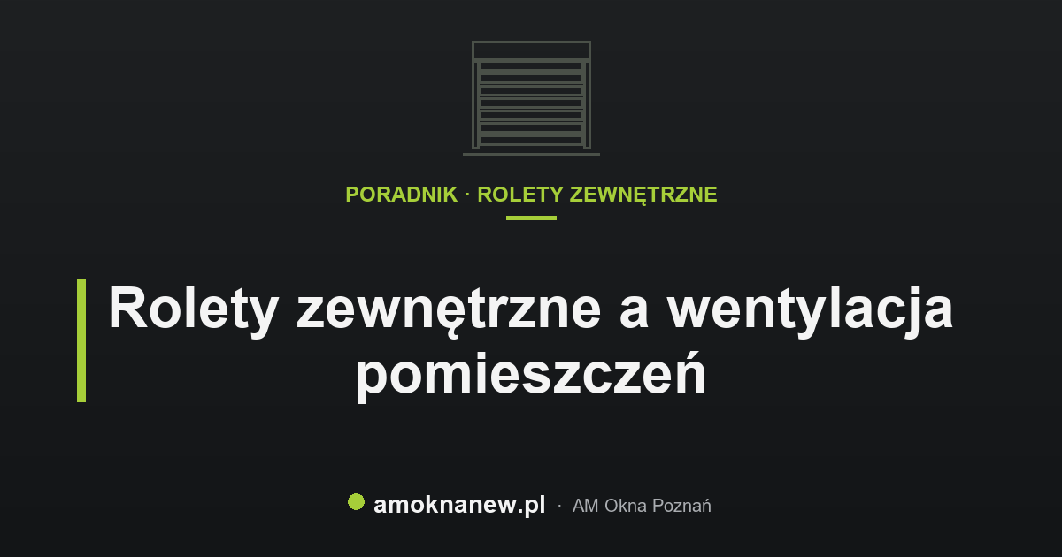 Rolety zewnętrzne a wentylacja pomieszczeń