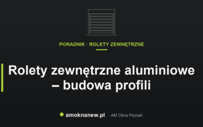 Rolety zewnętrzne aluminiowe – budowa profili
