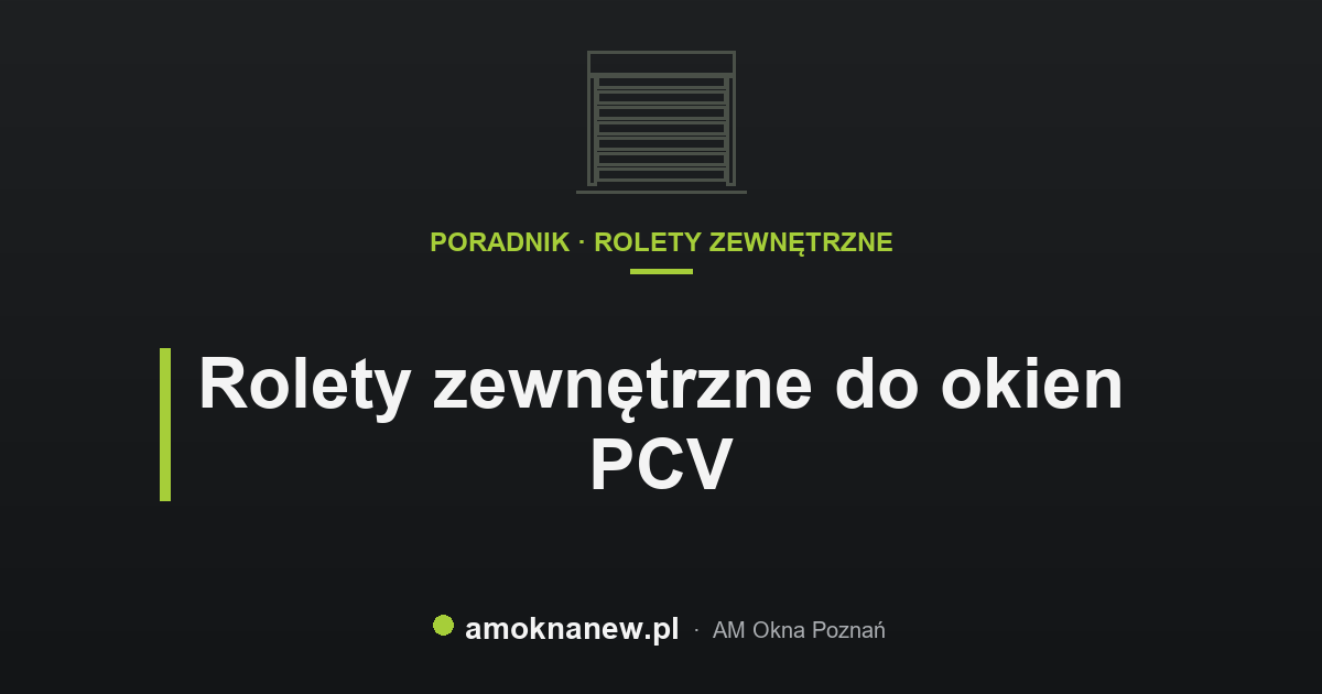 Rolety zewnętrzne do okien PCV