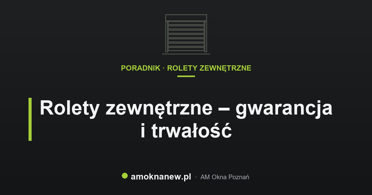 Rolety zewnętrzne – gwarancja i trwałość Rolety zewnętrzne – gwarancja i trwałość