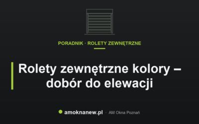 Rolety zewnętrzne kolory – dobór do elewacji