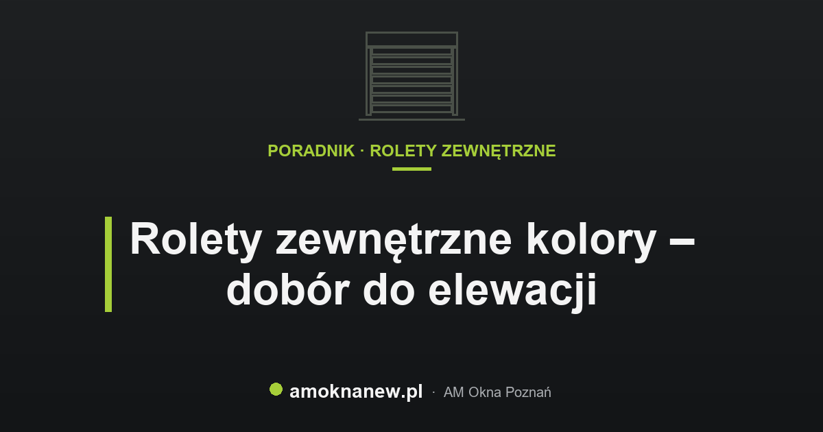 Rolety zewnętrzne kolory – dobór do elewacji Rolety zewnętrzne kolory – dobór do elewacji