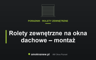 Rolety zewnętrzne na okna dachowe – montaż