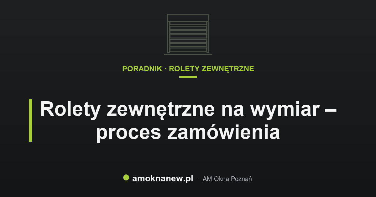 Rolety zewnętrzne na wymiar – proces zamówienia