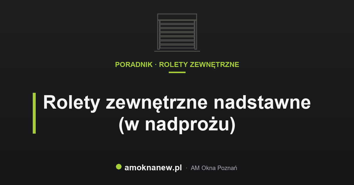 Rolety zewnętrzne nadstawne (w nadprożu)