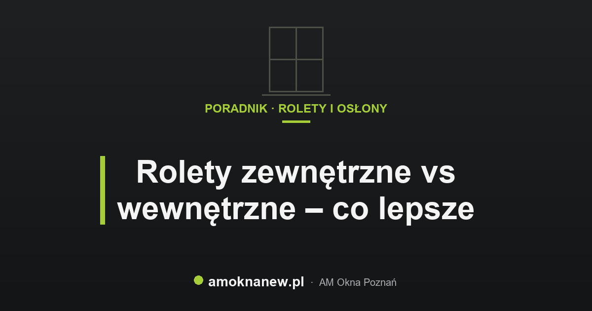 Rolety zewnętrzne vs wewnętrzne – co lepsze
