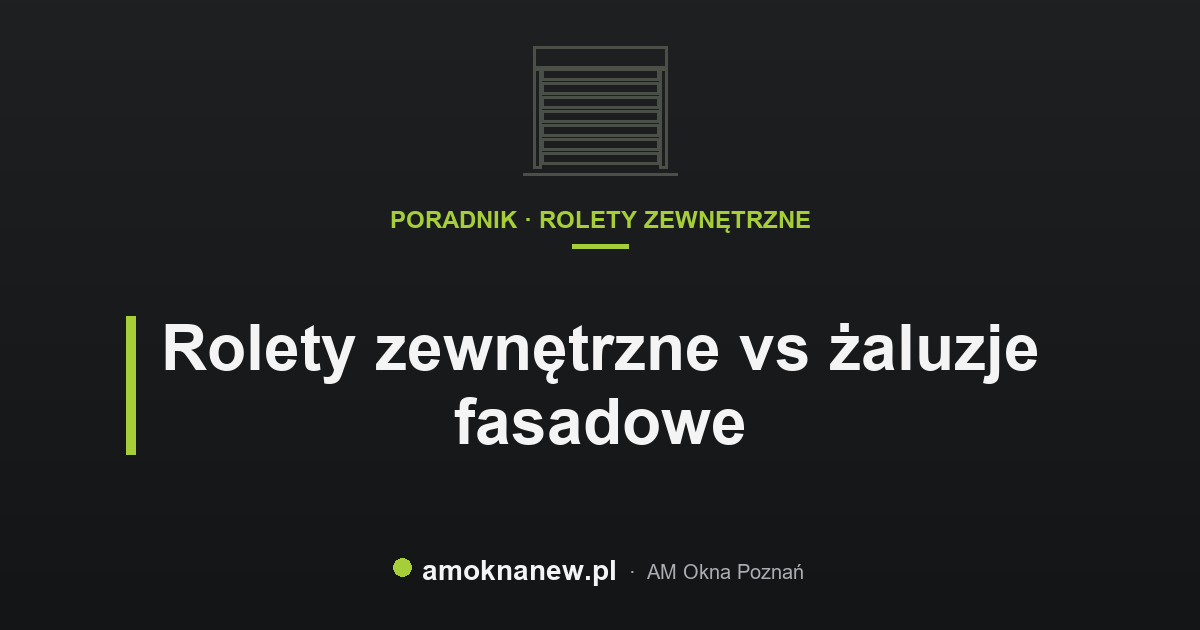 Rolety zewnętrzne vs żaluzje fasadowe